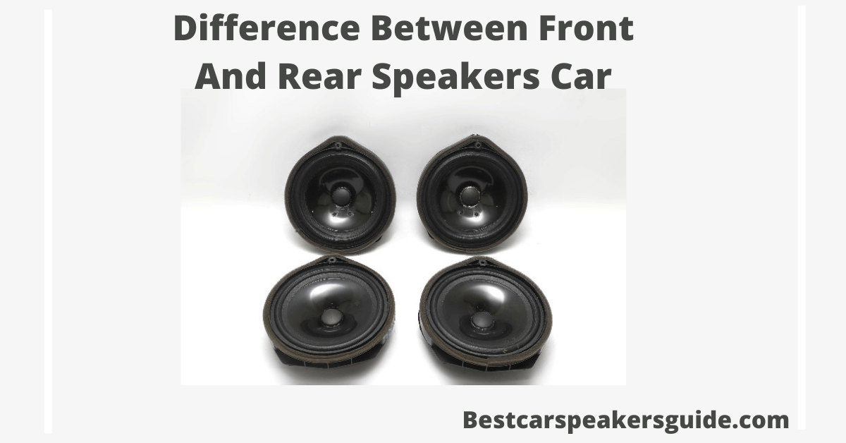 Read more about the article What Are the Difference Between Front and Rear Speakers Car?