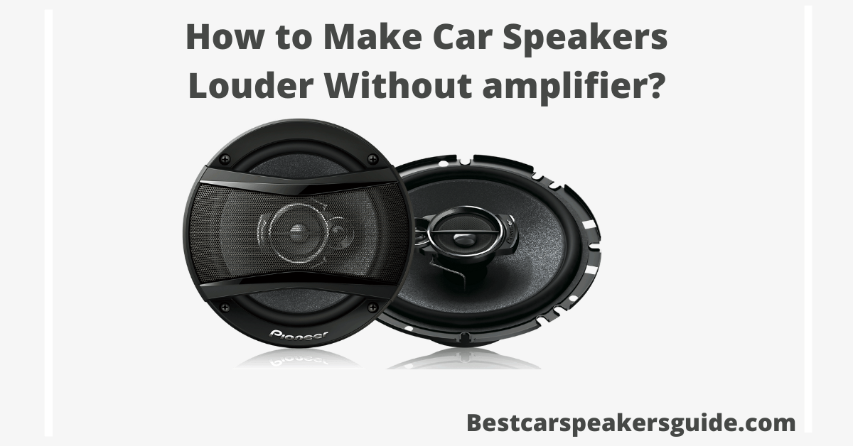 You are currently viewing How to Make Car Speakers Louder Without Amp?
